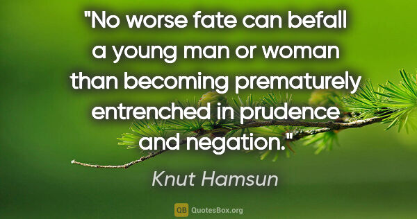 Knut Hamsun quote: "No worse fate can befall a young man or woman than becoming..."