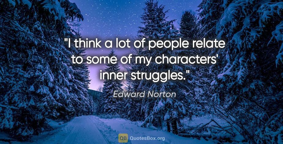 Edward Norton quote: "I think a lot of people relate to some of my characters' inner..."