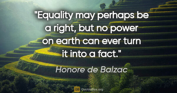 Honore de Balzac quote: "Equality may perhaps be a right, but no power on earth can..."