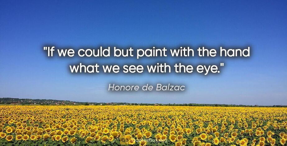 Honore de Balzac quote: "If we could but paint with the hand what we see with the eye."