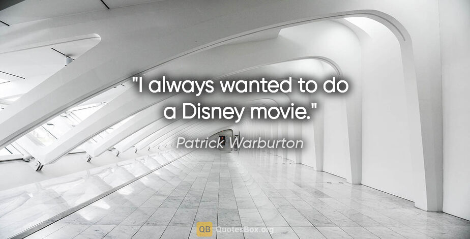 Patrick Warburton quote: "I always wanted to do a Disney movie."