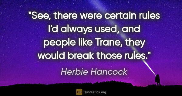 Herbie Hancock quote: "See, there were certain rules I'd always used, and people like..."