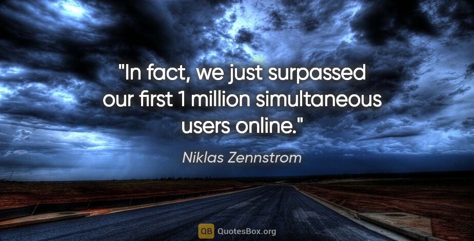 Niklas Zennstrom quote: "In fact, we just surpassed our first 1 million simultaneous..."