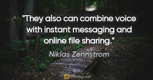 Niklas Zennstrom quote: "They also can combine voice with instant messaging and online..."