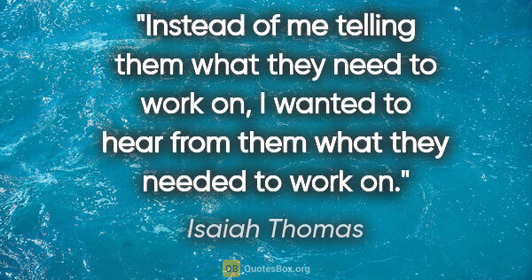 Isaiah Thomas quote: "Instead of me telling them what they need to work on, I wanted..."