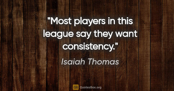 Isaiah Thomas quote: "Most players in this league say they want consistency."