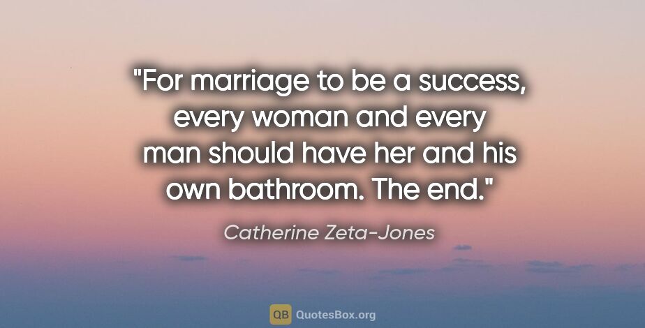 Catherine Zeta-Jones quote: "For marriage to be a success, every woman and every man should..."