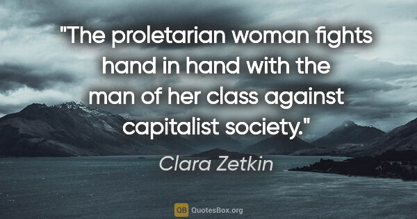 Clara Zetkin quote: "The proletarian woman fights hand in hand with the man of her..."