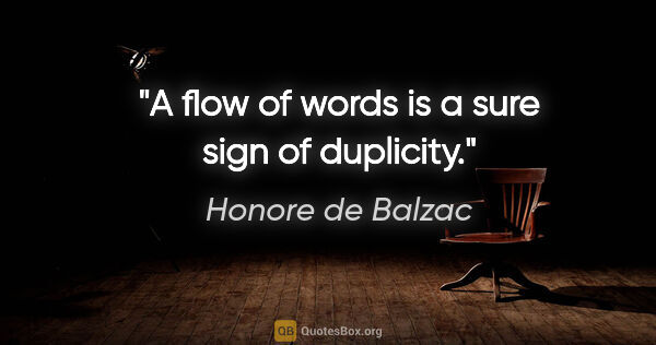Honore de Balzac quote: "A flow of words is a sure sign of duplicity."