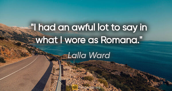 Lalla Ward quote: "I had an awful lot to say in what I wore as Romana."