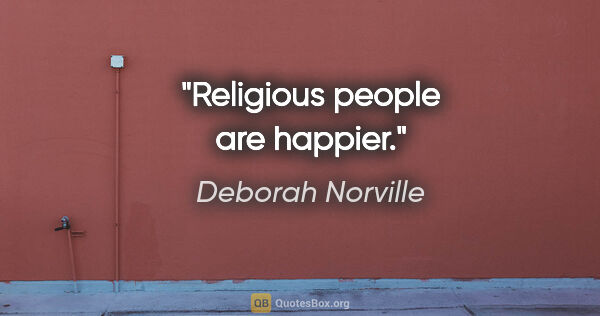 Deborah Norville quote: "Religious people are happier."