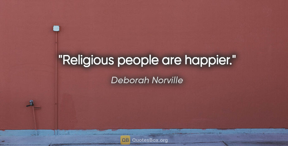 Deborah Norville quote: "Religious people are happier."