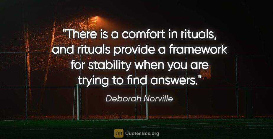 Deborah Norville quote: "There is a comfort in rituals, and rituals provide a framework..."