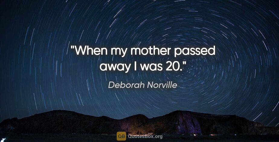 Deborah Norville quote: "When my mother passed away I was 20."