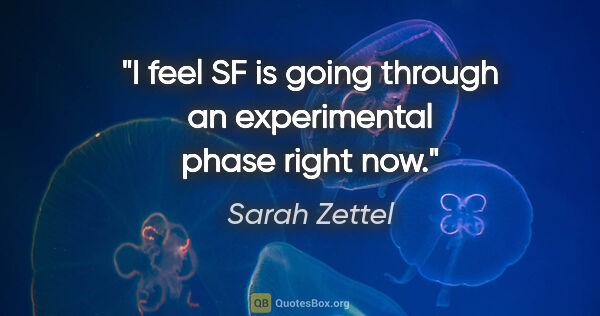 Sarah Zettel quote: "I feel SF is going through an experimental phase right now."