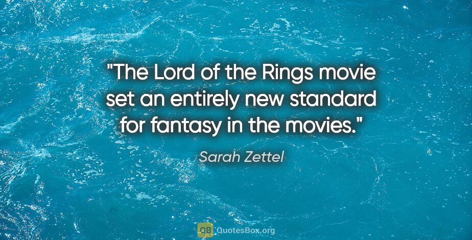 Sarah Zettel quote: "The Lord of the Rings movie set an entirely new standard for..."