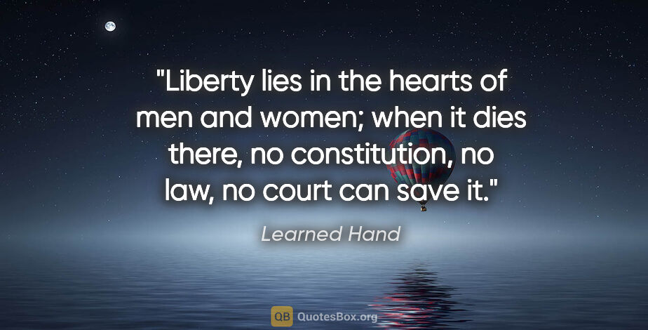 Learned Hand quote: "Liberty lies in the hearts of men and women; when it dies..."