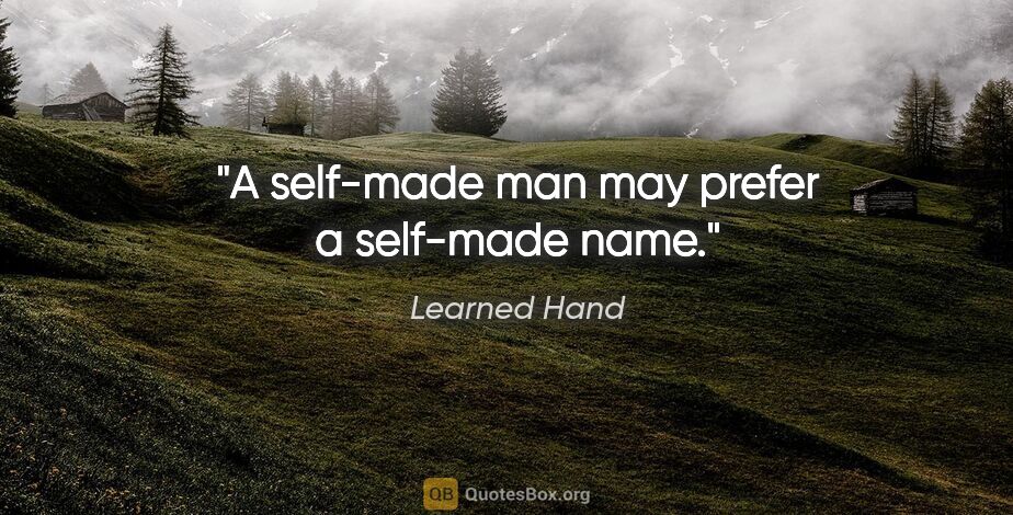 Learned Hand quote: "A self-made man may prefer a self-made name."