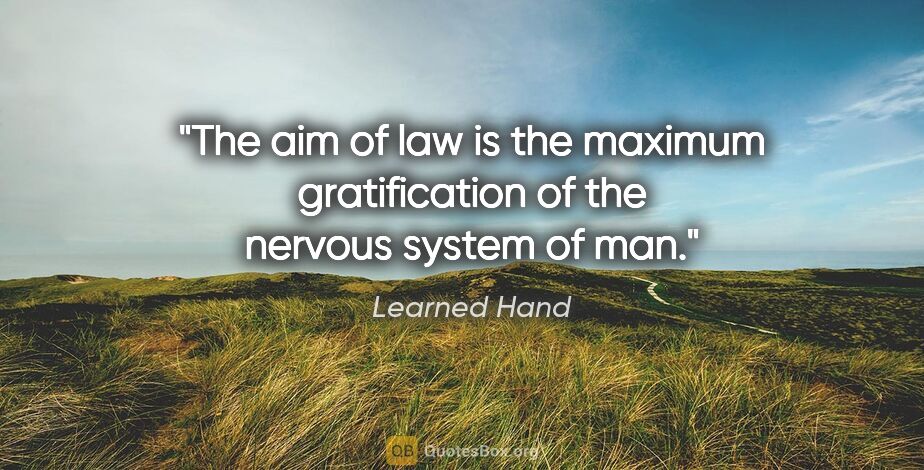 Learned Hand quote: "The aim of law is the maximum gratification of the nervous..."