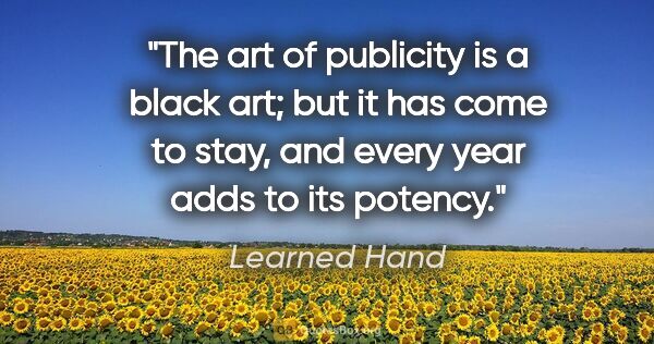 Learned Hand quote: "The art of publicity is a black art; but it has come to stay,..."