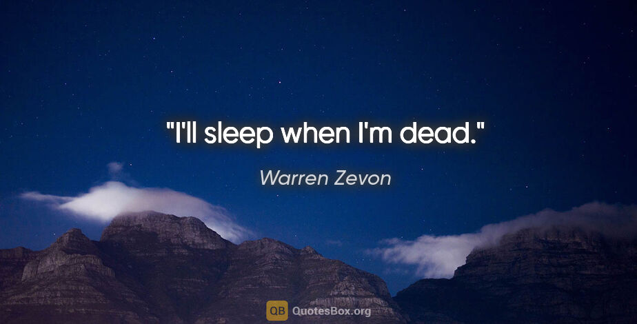 Warren Zevon quote: "I'll sleep when I'm dead."