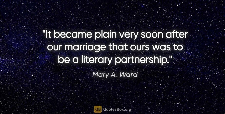 Mary A. Ward quote: "It became plain very soon after our marriage that ours was to..."