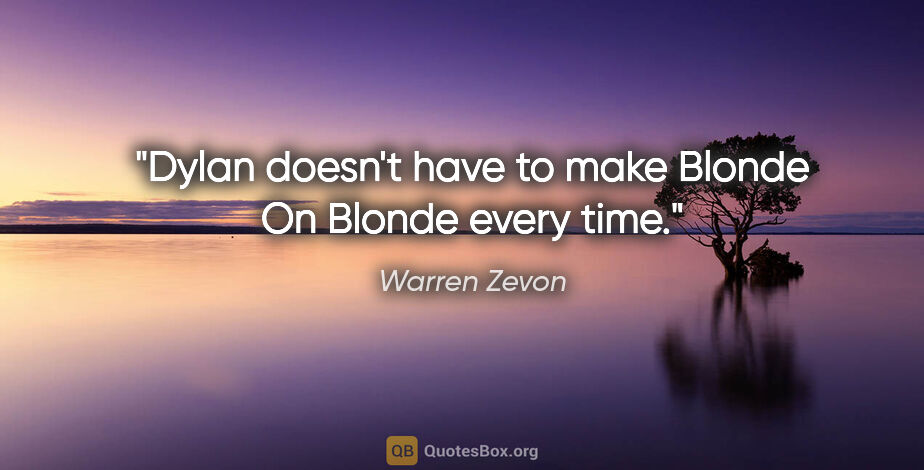 Warren Zevon quote: "Dylan doesn't have to make Blonde On Blonde every time."