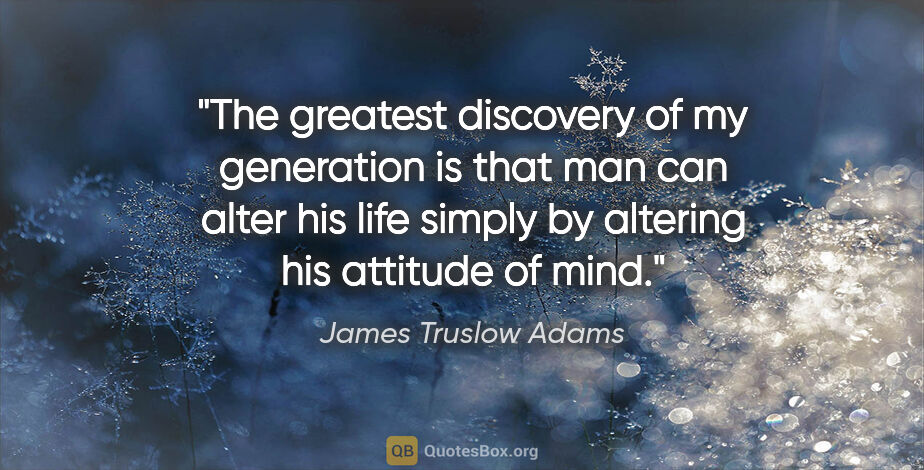 James Truslow Adams quote: "The greatest discovery of my generation is that man can alter..."