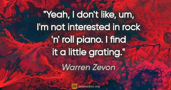 Warren Zevon quote: "Yeah, I don't like, um, I'm not interested in rock 'n' roll..."