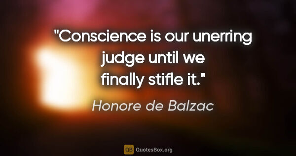 Honore de Balzac quote: "Conscience is our unerring judge until we finally stifle it."