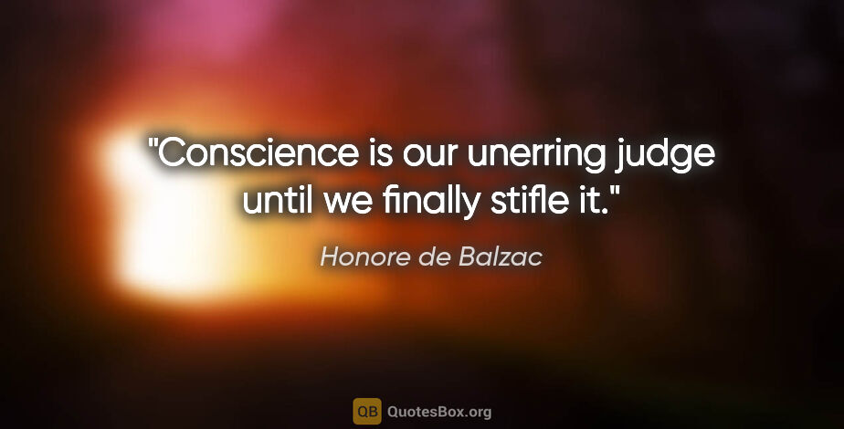 Honore de Balzac quote: "Conscience is our unerring judge until we finally stifle it."