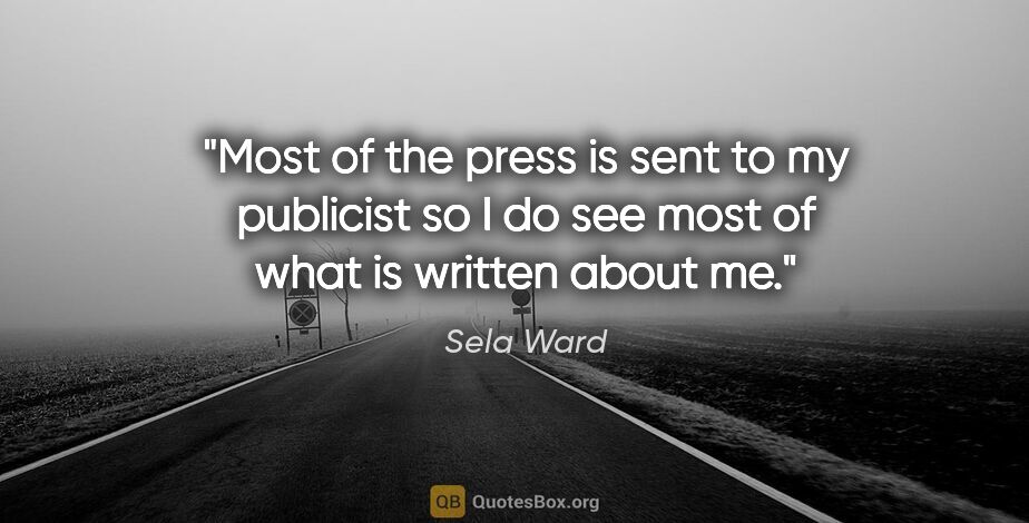 Sela Ward quote: "Most of the press is sent to my publicist so I do see most of..."