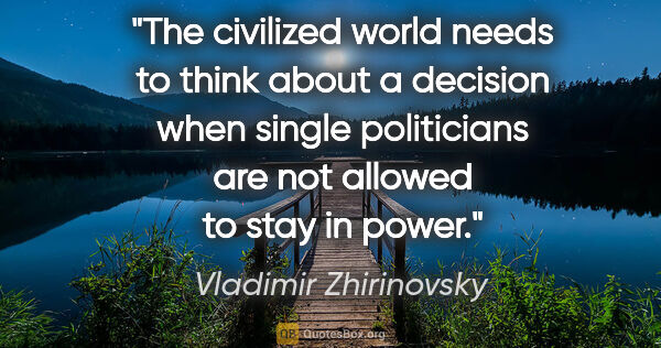 Vladimir Zhirinovsky quote: "The civilized world needs to think about a decision when..."