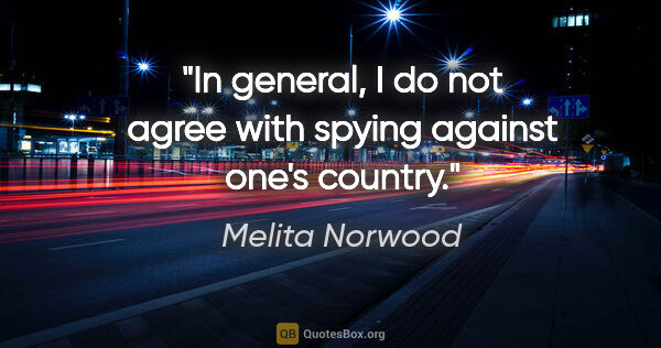 Melita Norwood quote: "In general, I do not agree with spying against one's country."