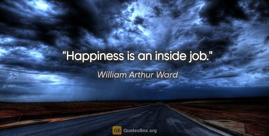 William Arthur Ward quote: "Happiness is an inside job."