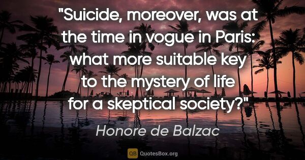 Honore de Balzac quote: "Suicide, moreover, was at the time in vogue in Paris: what..."