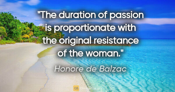 Honore de Balzac quote: "The duration of passion is proportionate with the original..."