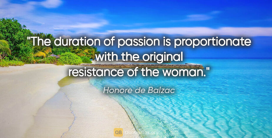 Honore de Balzac quote: "The duration of passion is proportionate with the original..."