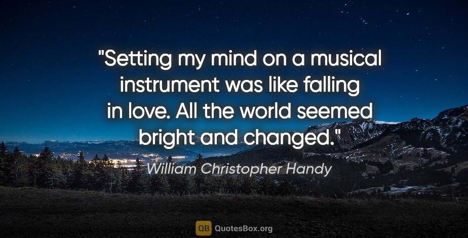 William Christopher Handy quote: "Setting my mind on a musical instrument was like falling in..."