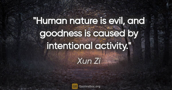 Xun Zi quote: "Human nature is evil, and goodness is caused by intentional..."