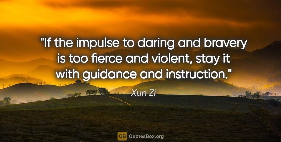 Xun Zi quote: "If the impulse to daring and bravery is too fierce and..."