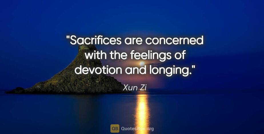 Xun Zi quote: "Sacrifices are concerned with the feelings of devotion and..."