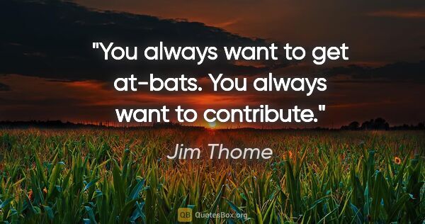 Jim Thome quote: "You always want to get at-bats. You always want to contribute."