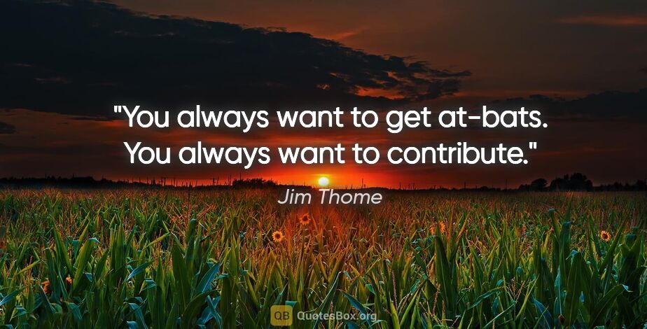 Jim Thome quote: "You always want to get at-bats. You always want to contribute."