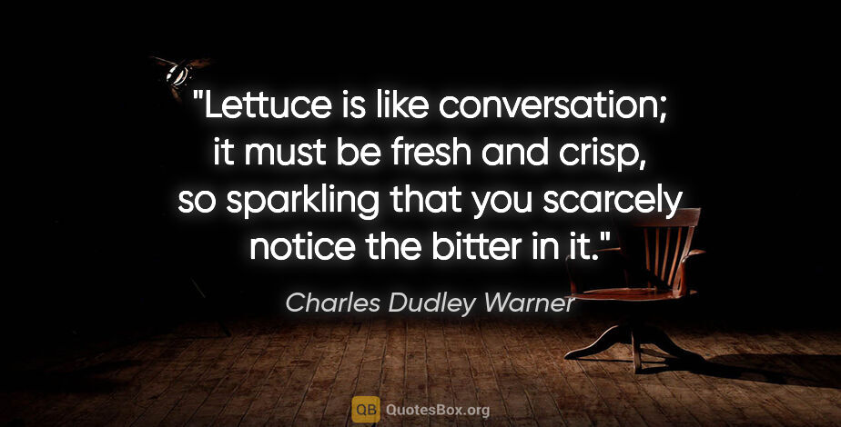 Charles Dudley Warner quote: "Lettuce is like conversation; it must be fresh and crisp, so..."