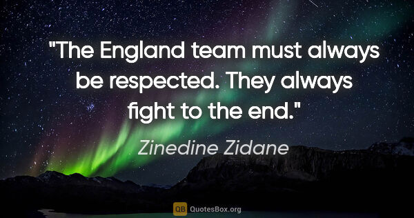 Zinedine Zidane quote: "The England team must always be respected. They always fight..."