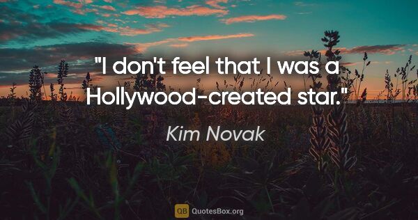 Kim Novak quote: "I don't feel that I was a Hollywood-created star."