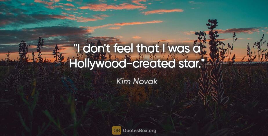 Kim Novak quote: "I don't feel that I was a Hollywood-created star."