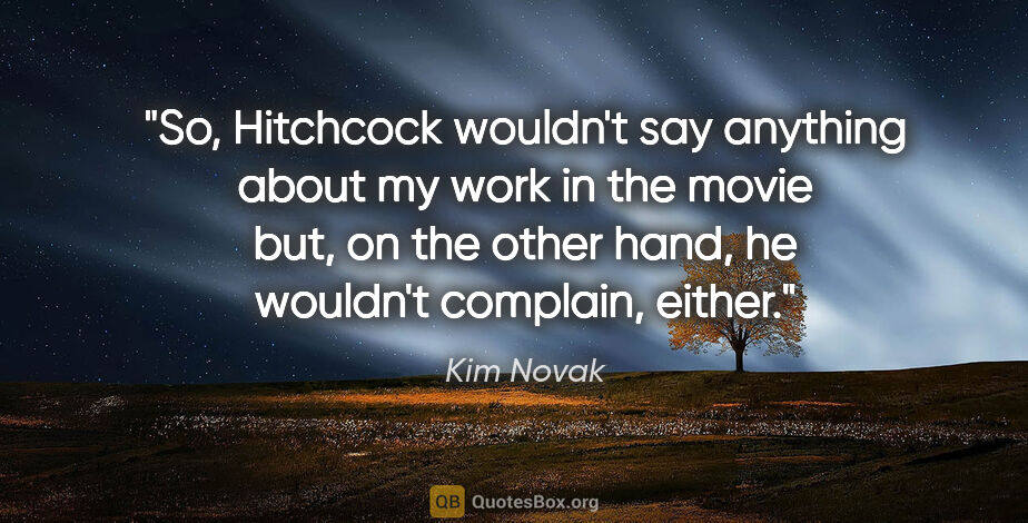 Kim Novak quote: "So, Hitchcock wouldn't say anything about my work in the movie..."