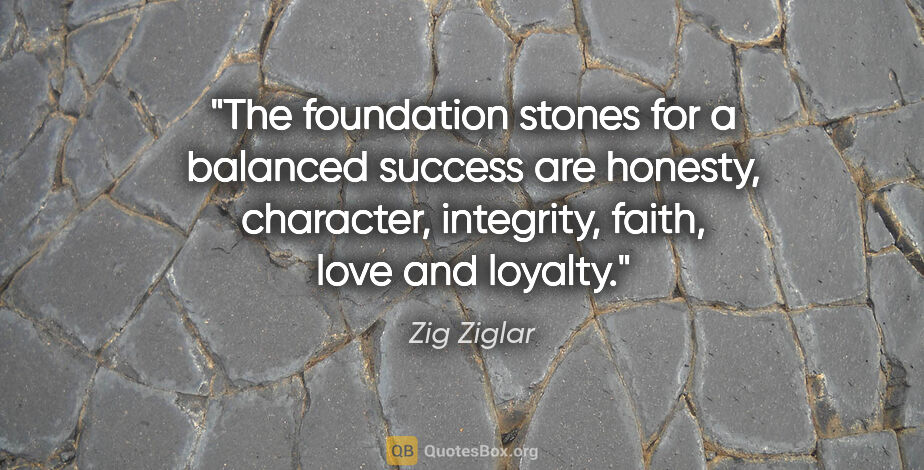 Zig Ziglar quote: "The foundation stones for a balanced success are honesty,..."